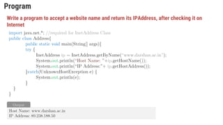 Program
Write a program to accept a website name and return its IPAddress, after checking it on
Internet
 