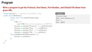 Program
Write a program to get the Protocol, Host Name, Port Number, and Default File Name from
given URL.
 