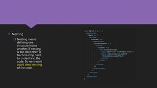  Nesting
 Nesting means
defining one
structure inside
another. If nesting
is too deep then it
becomes top hard
to understand the
code. So we should
avoid deep nesting
of the code.
 
