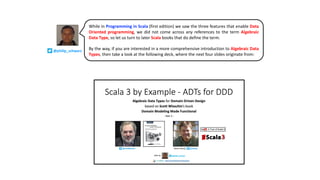 @philip_schwarz
While in Programming in Scala (first edition) we saw the three features that enable Data
Oriented programming, we did not come across any references to the term Algebraic
Data Type, so let us turn to later Scala books that do define the term.
By the way, if you are interested in a more comprehensive introduction to Algebraic Data
Types, then take a look at the following deck, where the next four slides originate from:
 