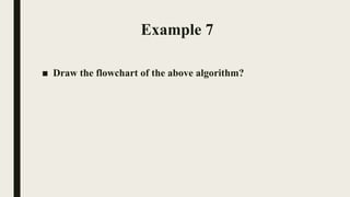 Example 7
■ Draw the flowchart of the above algorithm?
 