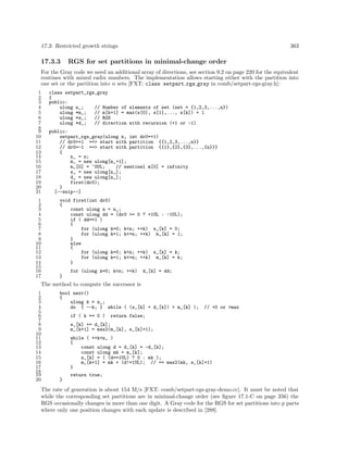 17.3: Restricted growth strings

17.3.3

363

RGS for set partitions in minimal-change order

For the Gray code we need an additional array of directions, see section 9.2 on page 220 for the equivalent
routines with mixed radix numbers. The implementation allows starting either with the partition into
one set or the partition into n sets [FXT: class setpart rgs gray in comb/setpart-rgs-gray.h]:
1
2
3
4
5
6
7
8
9
10
11
12
13
14
15
16
17
18
19
20
21
1
2
3
4
5
6
7
8
9
10
11
12
13
14
15
16
17

class setpart_rgs_gray
{
public:
ulong n_;
// Number of elements of set (set = {1,2,3,...,n})
ulong *m_;
// m[k+1] = max(s[0], s[1],..., s[k]) + 1
ulong *s_;
// RGS
ulong *d_;
// direction with recursion (+1 or -1)
public:
setpart_rgs_gray(ulong n, int dr0=+1)
// dr0=+1 ==> start with partition {{1,2,3,...,n}}
// dr0=-1 ==> start with partition {{1},{2},{3},...,{n}}}
{
n_ = n;
m_ = new ulong[n_+1];
m_[0] = ~0UL;
// sentinel m[0] = infinity
s_ = new ulong[n_];
d_ = new ulong[n_];
first(dr0);
}
[--snip--]
void first(int dr0)
{
const ulong n = n_;
const ulong dd = (dr0 >= 0 ? +1UL : -1UL);
if ( dd==1 )
{
for (ulong k=0; k<n; ++k) s_[k] = 0;
for (ulong k=1; k<=n; ++k) m_[k] = 1;
}
else
{
for (ulong k=0; k<n; ++k) s_[k] = k;
for (ulong k=1; k<=n; ++k) m_[k] = k;
}
for (ulong k=0; k<n; ++k)

d_[k] = dd;

}

The method to compute the successor is
1
2
3
4
5
6
7
8
9
10
11
12
13
14
15
16
17
18
19
20

bool next()
{
ulong k = n_;
do { --k; } while ( (s_[k] + d_[k]) > m_[k] );
if ( k == 0 )

// <0 or >max

return false;

s_[k] += d_[k];
m_[k+1] = max2(m_[k], s_[k]+1);
while ( ++k<n_ )
{
const ulong d = d_[k] = -d_[k];
const ulong mk = m_[k];
s_[k] = ( (d==1UL) ? 0 : mk );
m_[k+1] = mk + (d!=1UL); // == max2(mk, s_[k]+1)
}
return true;
}

The rate of generation is about 154 M/s [FXT: comb/setpart-rgs-gray-demo.cc]. It must be noted that
while the corresponding set partitions are in minimal-change order (see ﬁgure 17.1-C on page 356) the
RGS occasionally changes in more than one digit. A Gray code for the RGS for set partitions into p parts
where only one position changes with each update is described in [288].

 