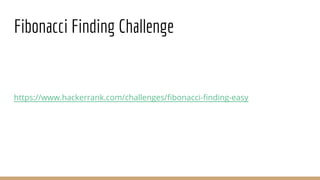 Fibonacci Finding Challenge
https://www.hackerrank.com/challenges/fibonacci-finding-easy
 