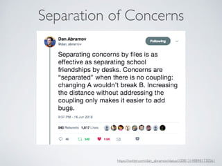 Separation of Concerns
https://twitter.com/dan_abramov/status/1008131488481730561
 