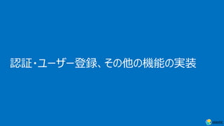 認証・ユーザー登録、その他の機能の実装
 