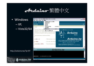 Arduino 繁體中文
 • Windows
      – XP,
      – Vista32/64




http://arduino.tw/?p=97
 