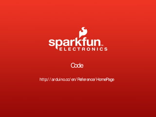 Code 
http:/ / arduino.cc/ en/Reference/HomePage 
 