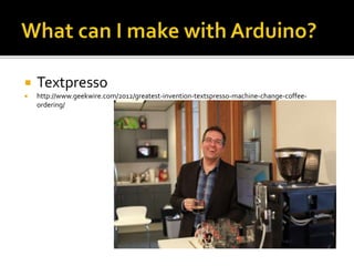  Textpresso
 http://www.geekwire.com/2012/greatest-invention-textspresso-machine-change-coffee-
ordering/
 