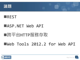http://mvc.tw
REST
ASP.NET Web API
跨平台HTTP服務存取
Web Tools 2012.2 for Web API
3
議題
 