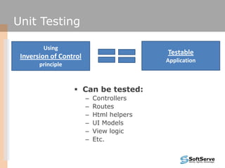 Unit Testing

        Using
                                           Testable
 Inversion of Control
                                           Application
       principle



                    Can be tested:
                        –   Controllers
                        –   Routes
                        –   Html helpers
                        –   UI Models
                        –   View logic
                        –   Etc.
 