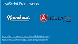 JavaScript Frameworks
https://docs.asp.net/en/latest/client-side/knockout.html
https://docs.asp.net/en/latest/client-side/angular.html
 