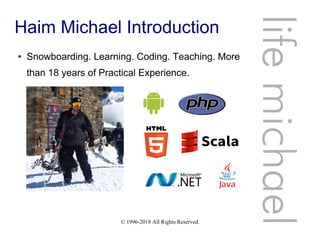 © 1996-2018 All Rights Reserved.
Haim Michael Introduction
● Snowboarding. Learning. Coding. Teaching. More
than 18 years of Practical Experience.
lifemichael
 