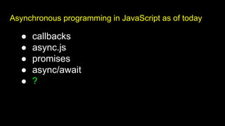 Asynchronous programming in JavaScript as of today
● callbacks
● async.js
● promises
● async/await
● ?
 