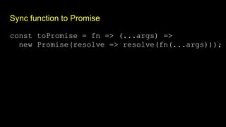 Sync function to Promise
const toPromise = fn => (...args) =>
new Promise(resolve => resolve(fn(...args)));
 