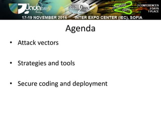 Agenda 
• Attack vectors 
• Strategies and tools 
• Secure coding and deployment 
 