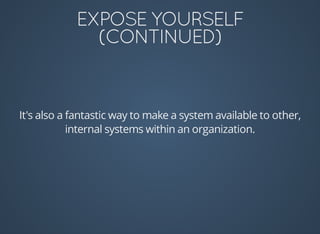 It's	also	a	fantastic	way	to	make	a	system	available	to	other,
internal	systems	within	an	organization.
 
