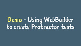 Demo - Using WebBuilder
to create Protractor tests
 