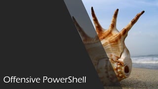 Agenda
Offensive PowerShell
 