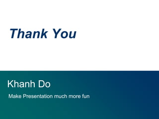 Thank You
Khanh Do
Make Presentation much more fun
 