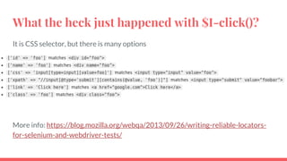 What the heck just happened with $I-click()?
It is CSS selector, but there is many options
More info: https://blog.mozilla.org/webqa/2013/09/26/writing-reliable-locators-
for-selenium-and-webdriver-tests/
 