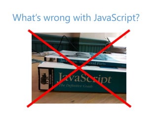 What’s wrong with JavaScript? 
 