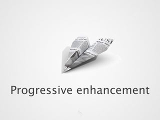 Progressive enhancement
 
