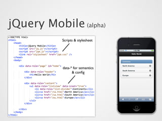 jQuery Mobile (alpha)
           Scripts & stylesheet




           data-* for semantics
                 & conﬁg
 