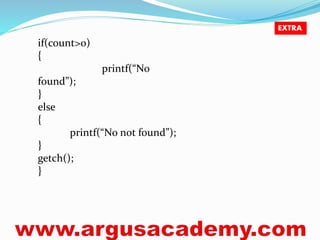 if(count>0) 
{ 
printf(“No 
found”); 
} 
else 
{ 
printf(“No not found”); 
} 
getch(); 
} 
EXTRA 
 