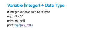 Variable (Integer) + Data Type
# Integer Variable with Data Type
my_roll = 50
print(my_roll)
print(type(my_roll))
 