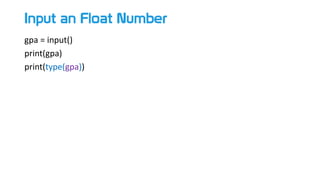 Input an Float Number
gpa = input()
print(gpa)
print(type(gpa))
 