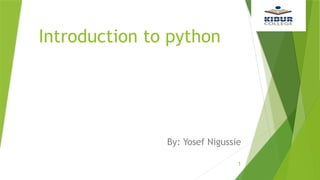 1
By: Yosef Nigussie
Introduction to python
 