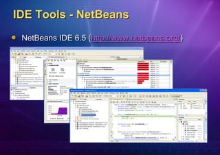 IDE Tools - NetBeans
 NetBeans IDE 6.5 (http://www.netbeans.org/)
 