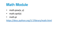 Math Module
• math.pow(x, y)
• math.sqrt(x)
• math.pi
https://docs.python.org/3.7/library/math.html
 