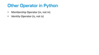 Other Operator in Python
• Membership Operator (in, not in)
• Identity Operator (is, not is)
 