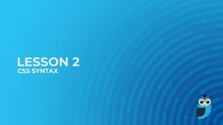 LESSON 2
CSS SYNTAX
 