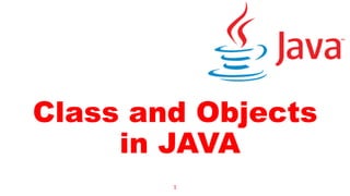 Class and Objects
in JAVA
1
 