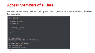 Access Members of a Class
We can use the name of objects along with the . operator to access members of a class.
For example,
8
 