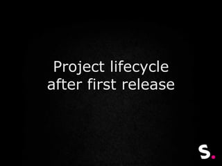 Project lifecycle
after first release
 