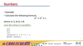 35
Numbers
• Example:
• Calculate the following formula:
𝑎2
+ 𝑏3
× 𝑐
where a= 5, b=4, c=8
save the values in variables.
 