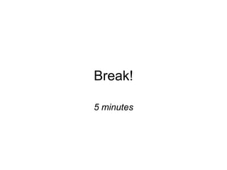 Break! 5 minutes 