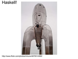 Haskell! http://www.flickr.com/photos/micurs/4870514382/ 