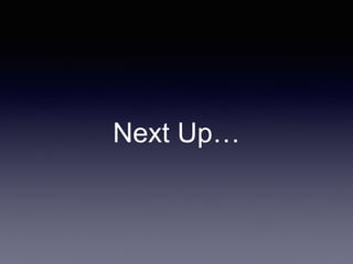 Next Up…
 