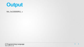 Output
We, 0x100000f61, s
C Programming Language
Mo’meN M. Ali
 