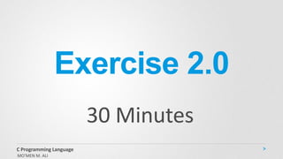 Exercise 2.0
30 Minutes
MO’MEN M. ALI
C Programming Language
 