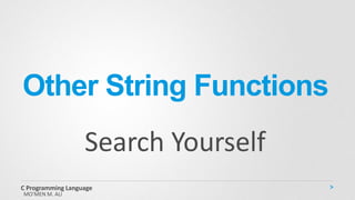 Other String Functions
MO’MEN M. ALI
C Programming Language
Search Yourself
 