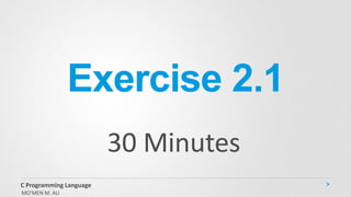 Exercise 2.1
30 Minutes
MO’MEN M. ALI
C Programming Language
 