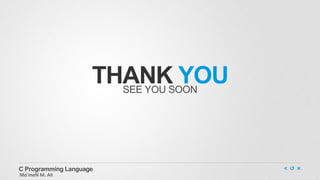 THANK YOUSEE YOU SOON
C Programming Language
Mo’meN M. Ali
 