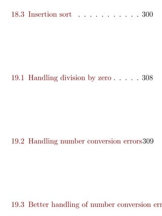 18.3 Insertion sort . . . . . . . . . . . 300




19.1 Handling division by zero . . . . . 308




19.2 Handling number conversion errors309




19.3 Better handling of number conversion err
 