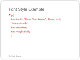 Font Style Example
By: Swati Sharma
p{
font-family:"Times New Roman", Times, serif;
font-style:italic;
font-size:40px;
font-weight:Bold;
}
 