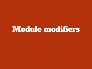 Module modifiers
 